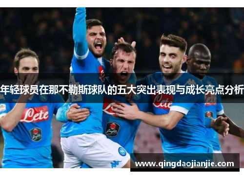年轻球员在那不勒斯球队的五大突出表现与成长亮点分析 年轻球员在那不勒斯球队的五大突出表现与成长亮点分析